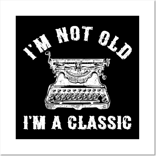 I'm Not Old I'm A Classic Funny Writing Machine Writer Gift Wall Art by Marang